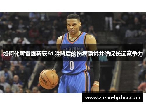 如何化解雷霆斩获61胜背后的伤病隐忧并确保长远竞争力 如何化解雷霆斩获61胜背后的伤病隐忧并确保长远竞争力