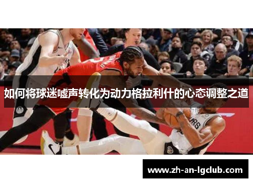 如何将球迷嘘声转化为动力格拉利什的心态调整之道 如何将球迷嘘声转化为动力格拉利什的心态调整之道