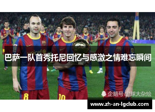 巴萨一队首秀托尼回忆与感激之情难忘瞬间 巴萨一队首秀托尼回忆与感激之情难忘瞬间