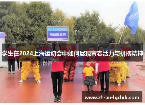 学生在2024上海运动会中如何展现青春活力与拼搏精神 学生在2024上海运动会中如何展现青春活力与拼搏精神