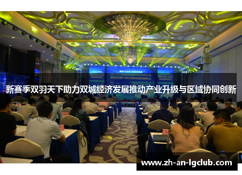新赛季双羽天下助力双城经济发展推动产业升级与区域协同创新 新赛季双羽天下助力双城经济发展推动产业升级与区域协同创新