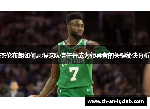 杰伦布朗如何赢得球队信任并成为领导者的关键秘诀分析 杰伦布朗如何赢得球队信任并成为领导者的关键秘诀分析