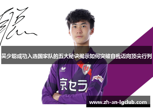吴少聪成功入选国家队的五大秘诀揭示如何突破自我迈向顶尖行列 吴少聪成功入选国家队的五大秘诀揭示如何突破自我迈向顶尖行列
