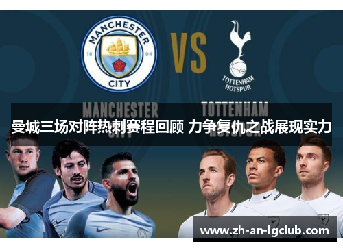 曼城三场对阵热刺赛程回顾 力争复仇之战展现实力 曼城三场对阵热刺赛程回顾 力争复仇之战展现实力