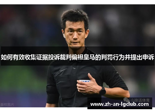 如何有效收集证据投诉裁判偏袒皇马的判罚行为并提出申诉 如何有效收集证据投诉裁判偏袒皇马的判罚行为并提出申诉