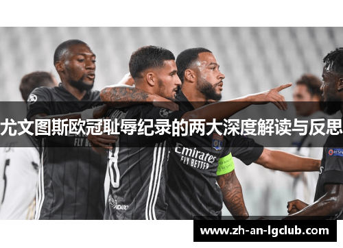 尤文图斯欧冠耻辱纪录的两大深度解读与反思 尤文图斯欧冠耻辱纪录的两大深度解读与反思