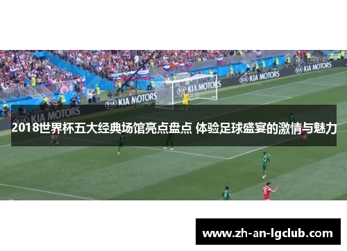 2018世界杯五大经典场馆亮点盘点 体验足球盛宴的激情与魅力 2018世界杯五大经典场馆亮点盘点 体验足球盛宴的激情与魅力