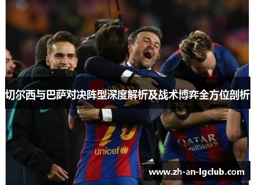 切尔西与巴萨对决阵型深度解析及战术博弈全方位剖析