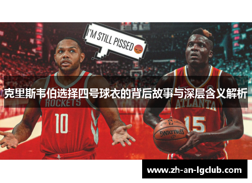 克里斯韦伯选择四号球衣的背后故事与深层含义解析 克里斯韦伯选择四号球衣的背后故事与深层含义解析