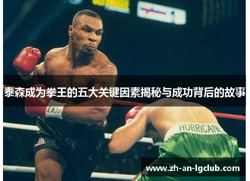 泰森成为拳王的五大关键因素揭秘与成功背后的故事 泰森成为拳王的五大关键因素揭秘与成功背后的故事