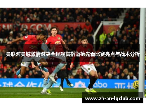 曼联对曼城激情对决全程观赏指南抢先看比赛亮点与战术分析 曼联对曼城激情对决全程观赏指南抢先看比赛亮点与战术分析