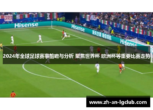 2024年全球足球赛事前瞻与分析 聚焦世界杯 欧洲杯等重要比赛走势 2024年全球足球赛事前瞻与分析 聚焦世界杯 欧洲杯等重要比赛走势