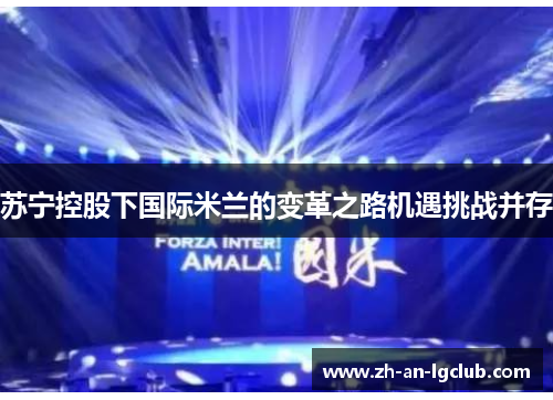 苏宁控股下国际米兰的变革之路机遇挑战并存