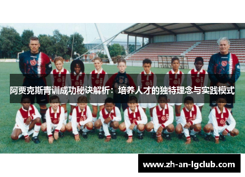 阿贾克斯青训成功秘诀解析:培养人才的独特理念与实践模式 阿贾克斯青训成功秘诀解析:培养人才的独特理念与实践模式