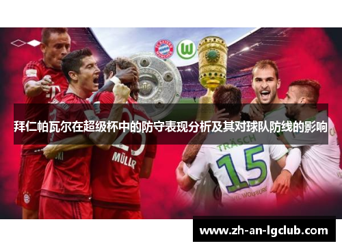 拜仁帕瓦尔在超级杯中的防守表现分析及其对球队防线的影响