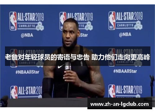 老詹对年轻球员的寄语与忠告 助力他们走向更高峰