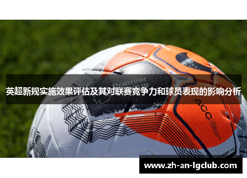 英超新规实施效果评估及其对联赛竞争力和球员表现的影响分析 英超新规实施效果评估及其对联赛竞争力和球员表现的影响分析