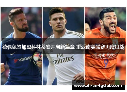 德佩免签加盟科林蒂安开启新篇章 重返南美联赛再度征战
